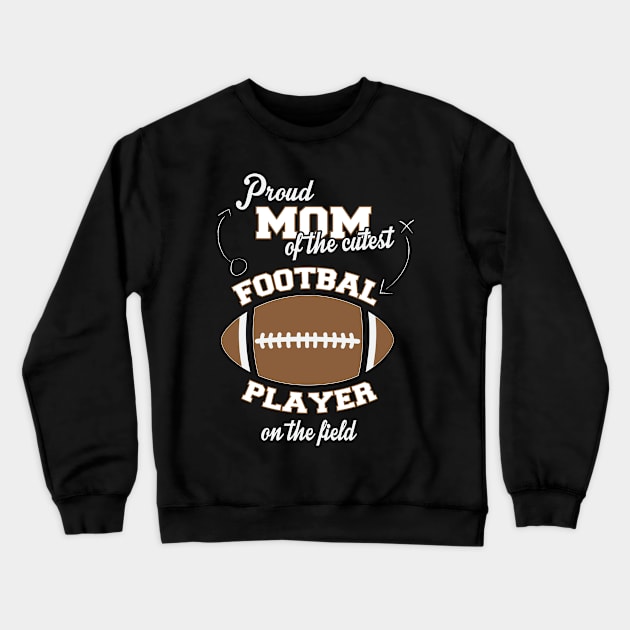 Proud Mom of the Cutest Football Player on the Field Crewneck Sweatshirt by Alouna